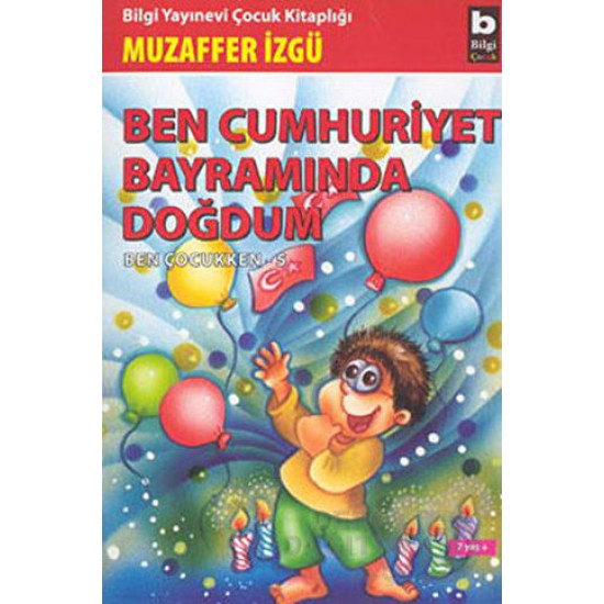 BİLGİ / BEN CUMHURİYET BAYRAMINDA DOĞDUM