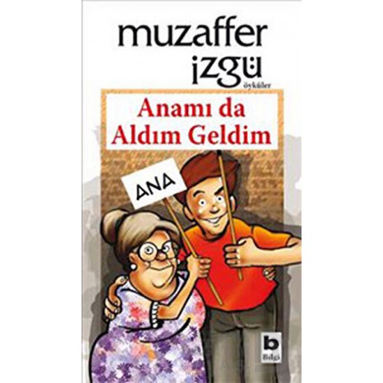 BİLGİ / ANAMI DA GELDİM GELDİM