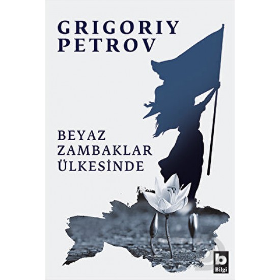 BİLGİ / BEYAZ ZAMBAKLAR ÜLKESİNDE / GRIGORIY PETRO