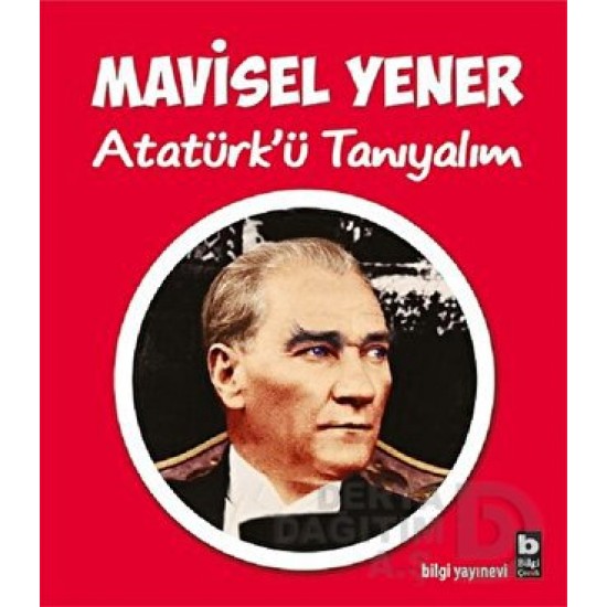 BİLGİ / ATATÜRKÜ TANIYALIM  / MAVİSEL YENER