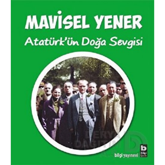 BİLGİ / ATATÜRKUN DOĞA SEVGİSİ / MAVİSEL YENER