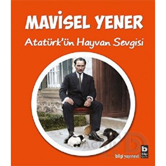 BİLGİ / ATATÜRKÜN HAYVAN SEVGİSİ / MAVİSEL YENER