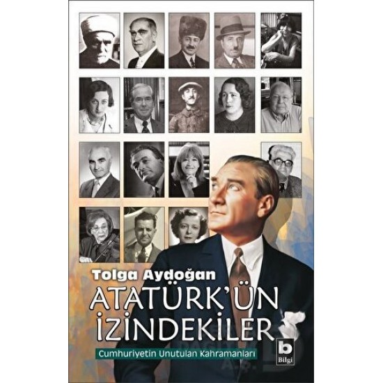 BİLGİ / ATATÜRKÜN İZİNDEKİLER / TOLGA AYDOĞAN