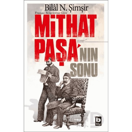 BİLGİ / MİTHAT PAŞA NIN SONU / BİLAL N. ŞİMŞİR