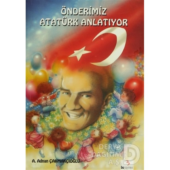 BU / ÖNDERİMİZ ATATÜRK ANLATIYOR