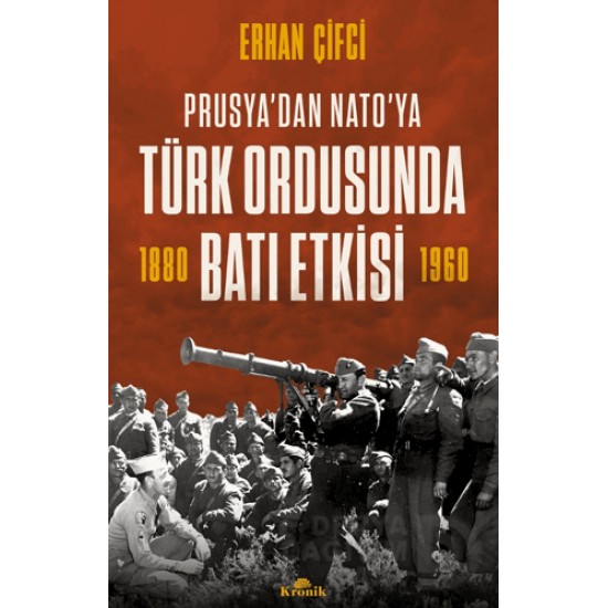 KRONİK / TÜRK ORDUSUNDA BATI ETKİSİ  (1880 - 1960)